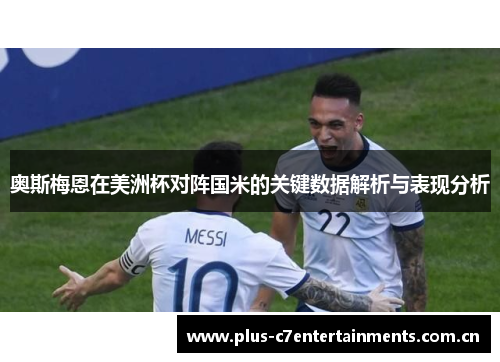 奥斯梅恩在美洲杯对阵国米的关键数据解析与表现分析 奥斯梅恩在美洲杯对阵国米的关键数据解析与表现分析